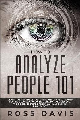 How To Analyze People 101: Learn To Effectively Master The Art of Speed Reading People, Become a Human Lie Detector, and Discover The Hidden Secrets of Body Language & Dark Psychology - Simon Davies - cover