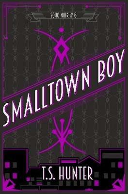 Smalltown Boy: Soho Noir Series #6 - T S Hunter - cover