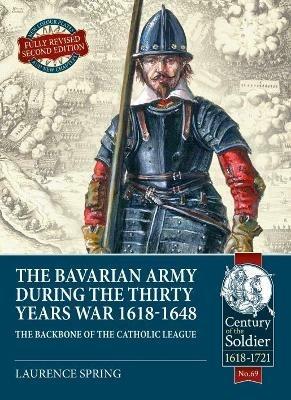 The Bavarian Army During the Thirty Years War, 1618-1648: The Backbone of the Catholic League - Laurence Spring - cover