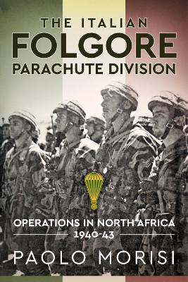 The Italian Folgore Parachute Division: Operations in North Africa 1940-43 - Paolo Morisi - cover