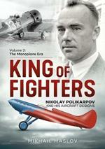King of Fighters - Nikolay Polikarpov and His Aircraft Designs Volume 2: The Monoplane Era