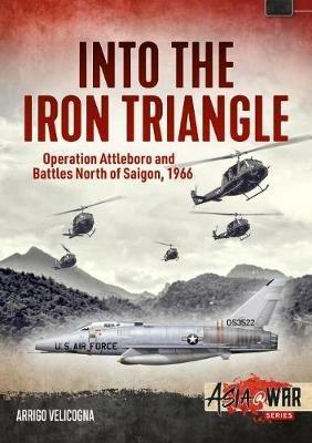 Into the Iron Triangle: Operation Attleboro and Battles North of Saigon, 1966 - Arrigo Velicogna - cover