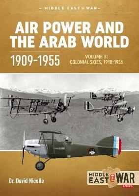Air Power and the Arab World, 1909-1955: Volume 3: Colonial Skies 1918-1936 - David Nicolle - cover