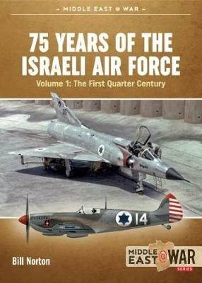 75 Years of the Israeli Air Force Volume 1: The First Quarter of a Century, 1948-1973 - Bill Norton - cover