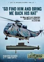 "Go Find Him and Bring Me Back His Hat": The Royal Navy's Anti-Submarine Campaign in the Falklands/Malvinas War   - Mariano Sciaroni,Andy Smith - cover
