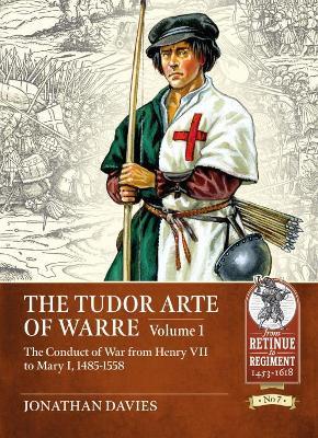 The Tudor Arte of Warre Volume 1: The Conduct of War from Henry VII to Mary I, 1485-1558 - Jonathan Davies - cover