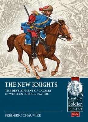 The New Knights: The Development of Cavalry in Western Europe, 1562-1700 - Frederic Chauvire - cover