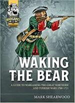 Waking the Bear: A Guide to Wargaming the Great Northern War and Turkish Campaigns 1700-1721
