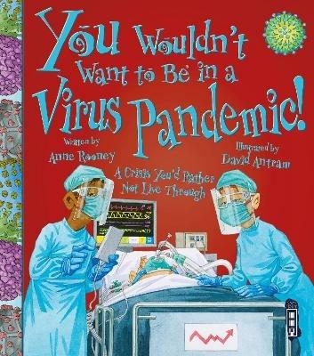 You Wouldn't Want To Be In A Virus Pandemic! - Anne Rooney - cover