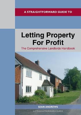 A Straightforward Guide To Letting Property For Profit: The Comprehensive Landlords Handbook - Sean Andrews - cover