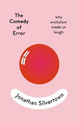The Comedy of Error: why evolution made us laugh - Jonathan Silvertown - cover