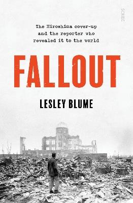 Fallout: the Hiroshima cover-up and the reporter who revealed it to the world - Lesley Blume - cover