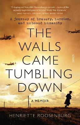 The Walls Came Tumbling Down: A journey of bravery, heroism, and unbowed humanity - Henriette Roosenburg - cover
