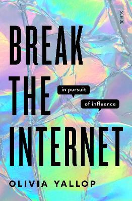 Break the Internet: in pursuit of influence - Olivia Yallop - cover