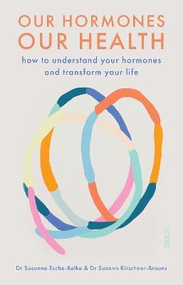Our Hormones, Our Health: how to understand your hormones and transform your life - Susanne Esche-Belke,Suzann Kirschner-Brouns - cover