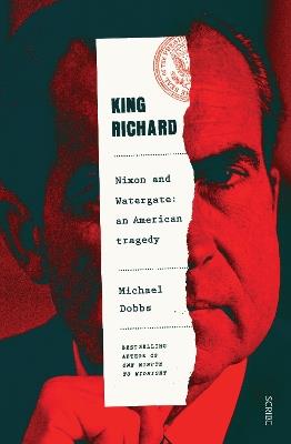 King Richard: Nixon and Watergate: an American tragedy - Michael Dobbs - cover