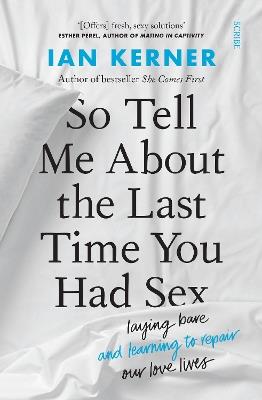 So Tell Me About the Last Time You Had Sex: laying bare and learning to repair our love lives - Ian Kerner - cover