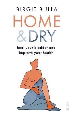 Home and Dry: heal your bladder and improve your health - Birgit Bulla - cover