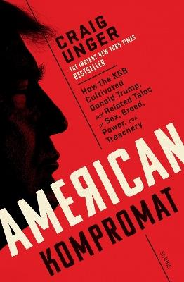 American Kompromat: how the KGB cultivated Donald Trump and related tales of sex, greed, power, and treachery - Craig Unger - cover