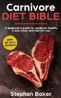 Carnivore Diet Bible: A Beginner's Guide For Optimum Health, A Lean Body And Fast Fat Loss - Stephen Baker - cover