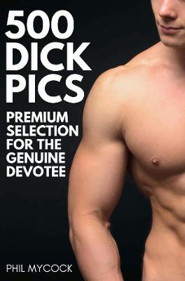 500 Dick Pics Premium Selection for the Genuine Devotee: Funny Fake Book Cover Notebook (Gag Gifts For Men & Women) - Phil Mycock - cover