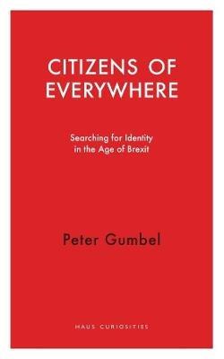 Citizens of Everywhere: Searching for Identity in the Age of Brexit - Peter Gumbel - cover