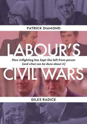 Labour`s Civil Wars - How Infighting Keeps the Left from Power (and What Can Be Done about It) - Patrick Diamond,Giles Radice - cover