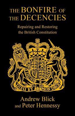 The Bonfire of the Decencies: Repairing and Restoring  the British Constitution - Peter Hennessy - cover