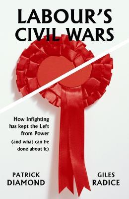 Labour's Civil Wars: How infighting has kept the left from power (and what can be done about it) - Patrick Diamond - cover