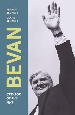 Bevan: Creator of the NHS - Francis Beckett - cover