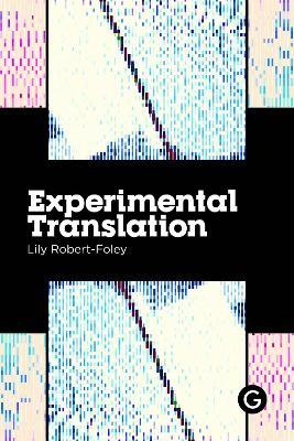 Experimental Translation: The Work of Translation in the Age of Algorithmic Production - Lily Robert-Foley - cover