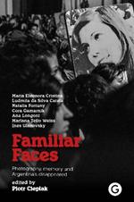 Familiar Faces: Photography, Memory, and Argentina’s Disappeared