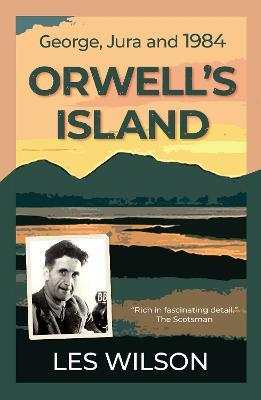 Orwell's Island: George, Jura and 1984 - Les Wilson - cover