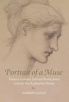 Portrait of a Muse: Frances Graham, Edward Burne-Jones and the Pre-Raphaelite Dream - Andrew Gailey - cover