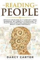 Reading People: Harness the Power Of Personality, Body Language, Influence & Persuasion To Transform Your Work, Relationships, Boost Your Confidence & Read People!