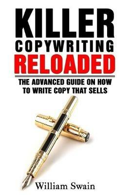 Killer Copywriting Reloaded: The Advanced Guide On How To Write Copy That Sells - William Swain - cover