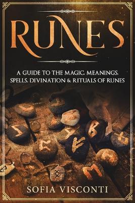 Runes: A Guide To The Magic, Meanings, Spells, Divination & Rituals Of Runes - Sofia Visconti - cover
