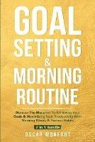 Goal Setting & Morning Routine: Discover The Blueprint To Achieving Your Goals & Maximizing Your Productivity With Morning Rituals & Success Habits