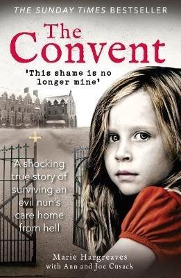The Convent: A shocking true story of surviving the care home from hell - Marie Hargreaves - cover