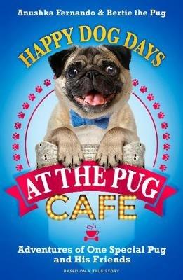 Happy Dog Days at the Pug Cafe - Anushka Fernando,Bertie the Pug - cover