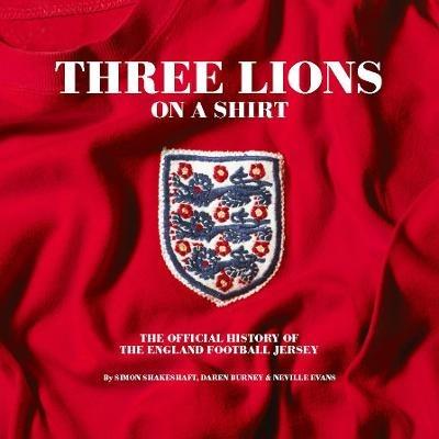 Three Lions On A Shirt: The Official History of the England Football Jersey - Simon Shakeshaft,Daren Burney,Neville Evans - cover