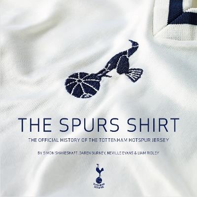 The Spurs Shirt: The Official History of the Tottenham Hotspur Jersey - Simon Shakeshaft,Daren Burney,Neville Evans - cover