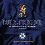 Blue Is the Colour: The Complete History of the Chelsea Shirt
