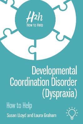 Developmental Coordination Disorder (Dyspraxia): How to Help - Susan Lloyd,Laura Graham - cover