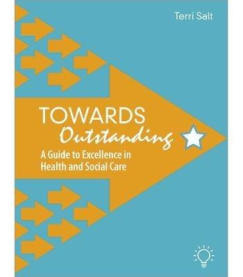 Towards Outstanding: A Guide to Excellence in Health and Social Care - Terri Salt - cover