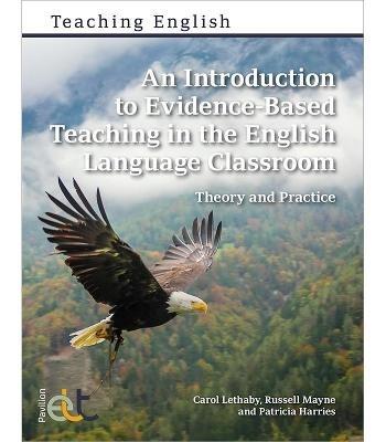 An Introduction to Evidence-Based Teaching in the English Language Classroom: Theory and Practice - Carol Lethaby,Russell Mayne,Patricia Harries - cover