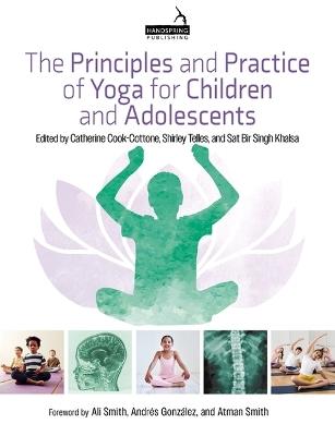 The Principles and Practice of Yoga for Children and Adolescents - Catherine Cook-Cottone,Shirley Telles,Sat Bir Khalsa - cover
