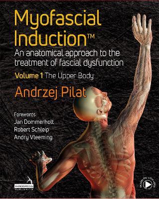 Myofascial Induction (TM) Volume 1: The Upper Body: An Anatomical Approach to the Treatment of Fascial Dysfunction - Andrzej Pilat - cover