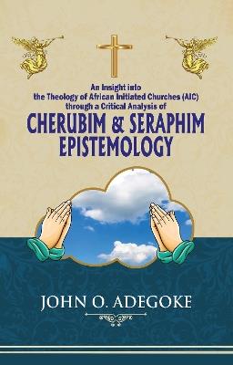 Cherubim & Seraphim Epistemology: An Insight into The Theology of African Initiated Churches (AIC) - John O Adegoke - cover