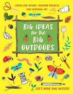 Big Ideas for the Big Outdoors: Caring For Nature, Awesome Projects and Inspiring Art